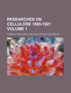 Researches on Cellulose 1895-1921 Volume 1 - Cross, Charles Frederick