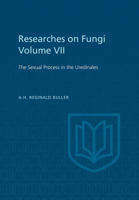 Researches on Fungi, Vol. VII: The Sexual Process in the Uredinales - Buller, A H Reginald