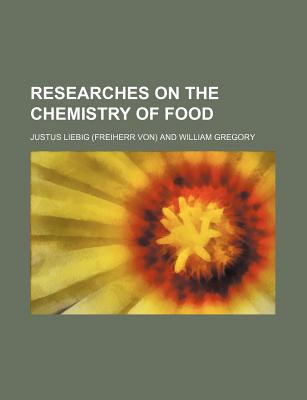 Researches on the Chemistry of Food - Liebig, Justus