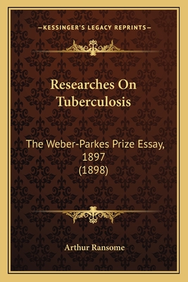 Researches On Tuberculosis: The Weber-Parkes Prize Essay, 1897 (1898) - Ransome, Arthur