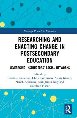 Researching and Enacting Change in Postsecondary Education: Leveraging Instructors' Social Networks - Henderson, Charles (Editor), and Rasmussen, Chris (Editor), and Knaub, Alexis (Editor)