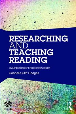 Researching and Teaching Reading: Developing pedagogy through critical enquiry - Cliff Hodges, Gabrielle