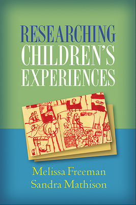 Researching Children's Experiences - Freeman, Melissa, PhD, and Mathison, Sandra, PhD