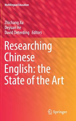 Researching Chinese English: the State of the Art - Xu, Zhichang (Editor), and He, Deyuan (Editor), and Deterding, David (Editor)