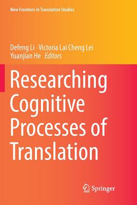 Researching Cognitive Processes of Translation - Li, Defeng (Editor), and Lei, Victoria Lai Cheng (Editor), and He, Yuanjian (Editor)