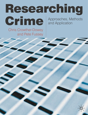 Researching Crime: Approaches, Methods and Application - Crowther-Dowey, Chris, and Fussey, Peter