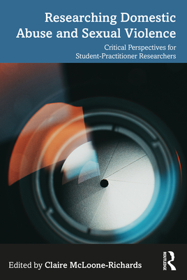 Researching Domestic Abuse and Sexual Violence: Critical Perspectives for Student-Practitioner Researchers - McLoone-Richards, Claire (Editor)