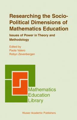 Researching the Socio-Political Dimensions of Mathematics Education: Issues of Power in Theory and Methodology - Valero, Paola (Editor), and Zevenbergen, Robyn (Editor)