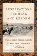 Reservations, Removal, and Reform: The Mission Indian Agents of Southern California, 1878-1903