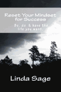 Reset Your Mindset for Success: Be, Do & Have the Life You Want.