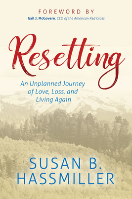 Resetting: An Unplanned Journey of Love, Loss, and Living Again - Hassmiller, Susan B, and McGovern, Gail J (Foreword by)