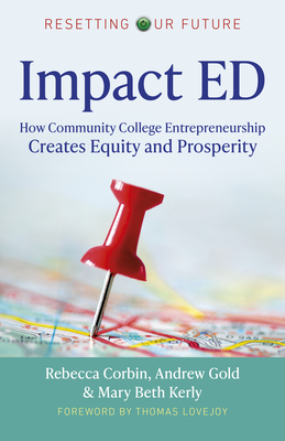 Resetting Our Future: Impact ED: How Community College Entrepreneurship Creates Equity and Prosperity - Corbin, Rebecca A., and Gold, Andrew, and Kerly, Mary Beth