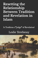 Resetting the Relationship Between Tradition and Revelation in Islam: Is Tradition a "Judge" of Revelation?
