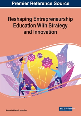 Reshaping Entrepreneurship Education With Strategy and Innovation - Ayandibu, Ayansola Olatunji (Editor)