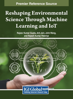 Reshaping Environmental Science Through Machine Learning and IoT - Gupta, Rajeev Kumar (Editor), and Jain, Arti (Editor), and Wang, John (Editor)
