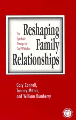 Reshaping Family Relationships: The Symbolic Therapy of Carl Witaker - Bumberry, William, and Connell, Gary M, and Mitten, Tammy, Ph.D.