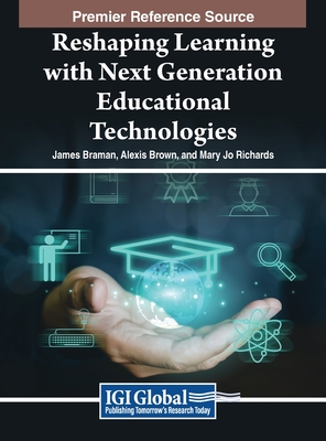 Reshaping Learning with Next Generation Educational Technologies - Braman, James (Editor), and Brown, Alexis (Editor), and Richards, Mary Jo (Editor)