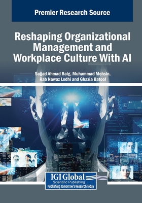 Reshaping Organizational Management and Workplace Culture With AI - Baig, Sajjad Ahmad (Editor), and Mohsin, Muhammad (Editor), and Lodhi, Rab Nawaz (Editor)