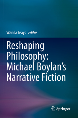 Reshaping Philosophy: Michael Boylan's Narrative Fiction - Teays, Wanda (Editor)