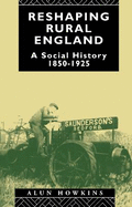 Reshaping Rural England: A Social History 1850-1925