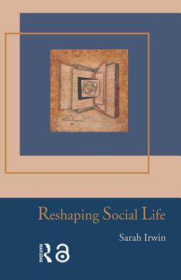 Reshaping Social Life - Irwin, Sarah