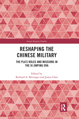 Reshaping the Chinese Military: The PLA's Roles and Missions in the Xi Jinping Era - Bitzinger, Richard A. (Editor), and Char, James (Editor)