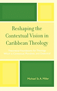 Reshaping the Contextual Vision in Caribbean Theology: Theoretical Foundations for Theology Which Is Contextual, Pluralistic, and Dialectical