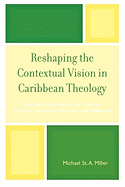 Reshaping the Contextual Vision in Caribbean Theology: Theoretical Foundations for Theology which is Contextual, Pluralistic, and Dialectical