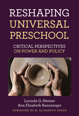 Reshaping Universal Preschool: Critical Perspectives on Power and Policy - Heimer, Lucinda G, and Ramminger, Ann Elizabeth, and Delaney, Katherine K