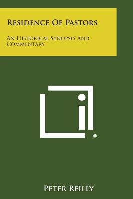 Residence of Pastors: An Historical Synopsis and Commentary - Reilly, Peter