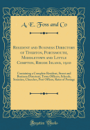 Resident and Business Directory of Tiverton, Portsmouth, Middletown and Little Compton, Rhode Island, 1910: Containing a Complete Resident, Street and Business Directory, Town Officers, Schools, Societies, Churches, Post Offices, Rates of Postage