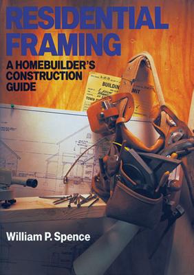 Residential Framing: A Homebuilder's Construction Guide - Spence, William Perkins