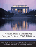 Residential Structural Design Guide: 2000 Edition - U S Dept of Housing and Urban Developme (Creator), and National Institute of Building Sciences (Creator)