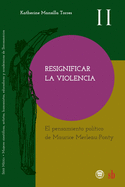 Resignificar la violencia. El pensamiento poltico de Maurice Merleau-Ponty