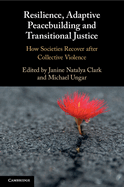 Resilience, Adaptive Peacebuilding and Transitional Justice: How Societies Recover After Collective Violence