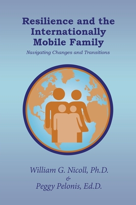 Resilience and the Internationally Mobile Family: Navigating Changes and Transitions - Nicoll, William G, and Pelonis Ed D, Peggy