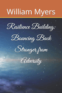 Resilience Building: Bouncing Back Stronger from Adversity