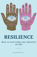 Resilience: How to overcome any obstacle in life