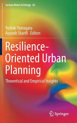 Resilience-Oriented Urban Planning: Theoretical and Empirical Insights - Yamagata, Yoshiki (Editor), and Sharifi, Ayyoob (Editor)