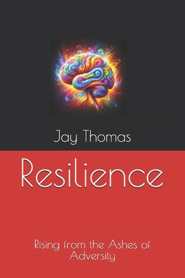 Resilience: Rising from the Ashes of Adversity - Thomas, Jay