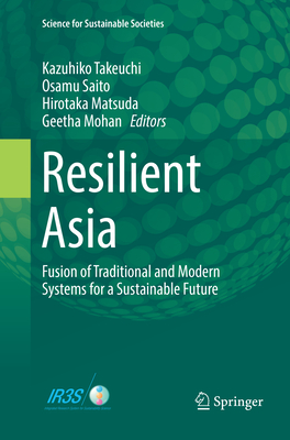 Resilient Asia: Fusion of Traditional and Modern Systems for a Sustainable Future - Takeuchi, Kazuhiko (Editor), and Saito, Osamu (Editor), and Matsuda, Hirotaka (Editor)