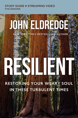 Resilient Bible Study Guide Plus Streaming Video: Restoring Your Weary Soul in These Turbulent Times - Eldredge, John