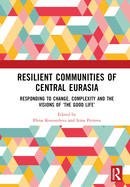 Resilient Communities of Central Eurasia: Responding to Change, Complexity and the Visions of 'The Good Life'