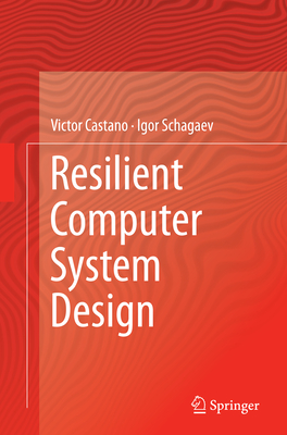 Resilient Computer System Design - Castano, Victor, and Schagaev, Igor