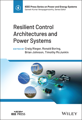 Resilient Control Architectures and Power Systems - Rieger, Craig (Editor), and Boring, Ronald (Editor), and Johnson, Brian (Editor)