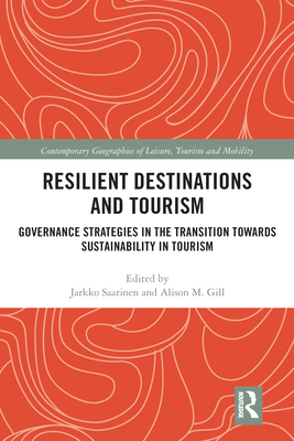 Resilient Destinations and Tourism: Governance Strategies in the Transition towards Sustainability in Tourism - Saarinen, Jarkko (Editor), and Gill, Alison M. (Editor)