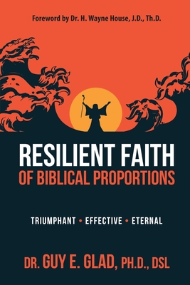 Resilient Faith of Biblical Proportions - Glad, Dsl Guy E, Dr., PhD