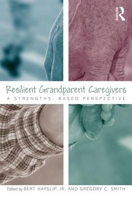 Resilient Grandparent Caregivers: A Strengths-Based Perspective - Hayslip, Bert, Jr. (Editor), and Smith, Gregory C (Editor)
