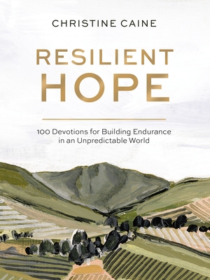 Resilient Hope: 100 Devotions for Building Endurance in an Unpredictable World - Caine, Christine