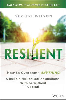 Resilient: How to Overcome Anything and Build a Million Dollar Business With or Without Capital - Wilson, Sevetri